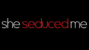 She Seduced Me